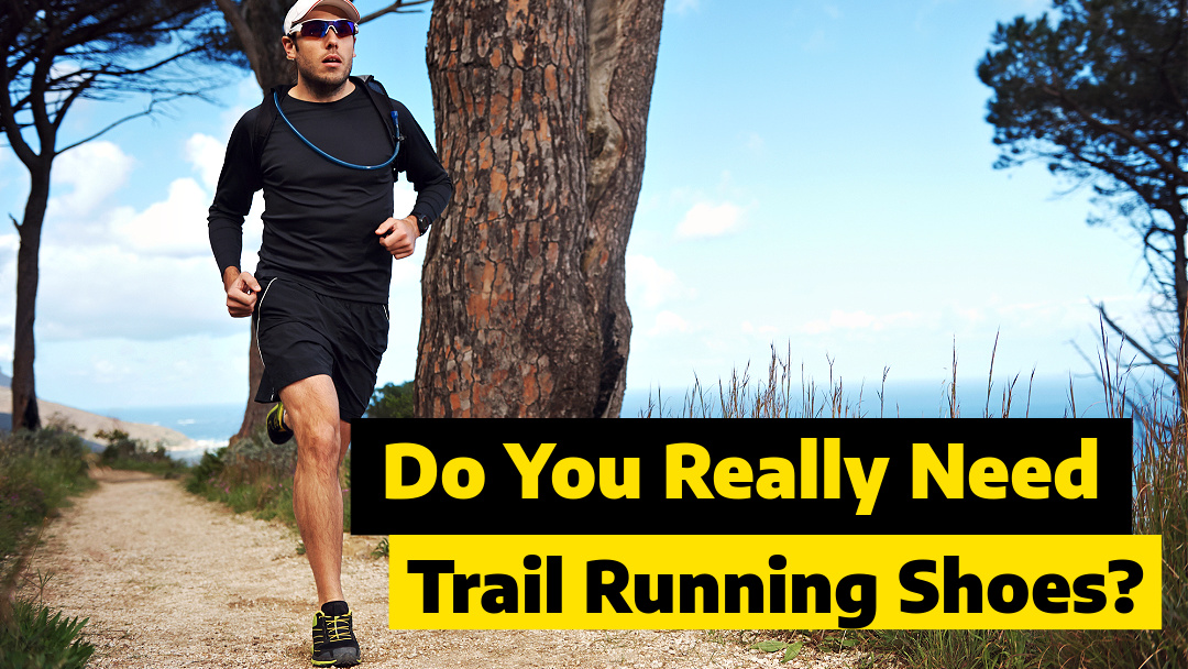 do you really need trail running shoes